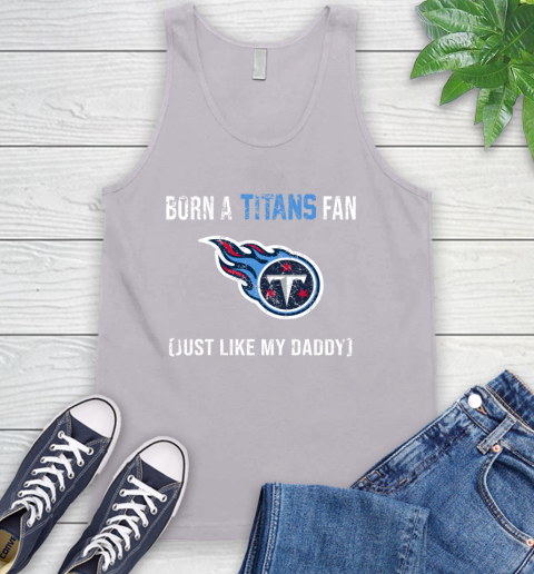 NFL Tennessee Titans Football Loyal Fan Just Like My Daddy Shirt Tank Top 3