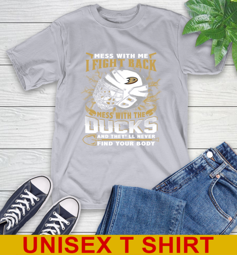 NHL Hockey Anaheim Ducks Mess With Me I Fight Back Mess With My Team And They'll Never Find Your Body Shirt T-Shirt 5