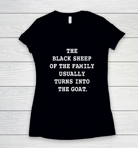 The Black Sheep Of The Family Usually Turns Into The Goat Women's V-Neck T-Shirt