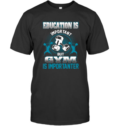 Education Is Important But GYM Is Importanter T-Shirt