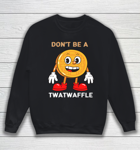 DON'T BE A TWATWAFFLE Sweatshirt