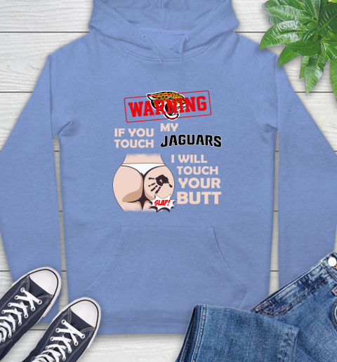 Jacksonville Jaguars NFL Football Warning If You Touch My Team I Will Touch My Butt Hoodie 11