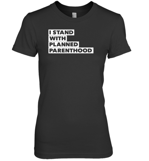 I Stand With Planned Parenthood Premium Women's T