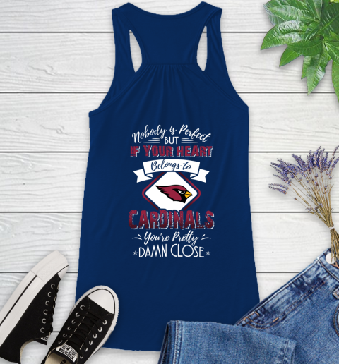 NFL Football Arizona Cardinals Nobody Is Perfect But If Your Heart Belongs To Cardinals You're Pretty Damn Close Shirt Racerback Tank 6