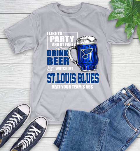 NHL I Like To Party And By Party I Mean Drink Beer And Watch My St.Louis Blues Beat Your Team's Ass Hockey T-Shirt 6