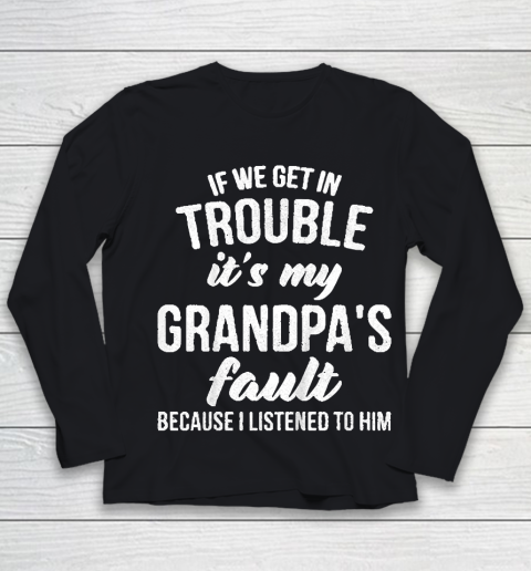Kids If We Get In Trouble Its My Grandpas Fault Youth Long Sleeve