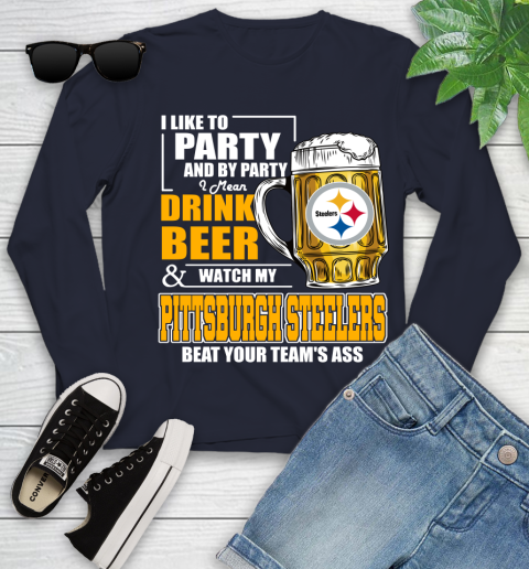 NFL I Like To Party And By Party I Mean Drink Beer and Watch My Pittsburgh Steelers Beat Your Team's Ass Football Youth Long Sleeve 2