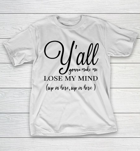 Mother's Day Funny Gift Ideas Apparel  yall gonna make me lose my mind T Shirt T-Shirt