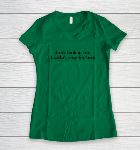 Don't Look At Me, I Didn't Vote For Him Women's V-Neck T-Shirt 3