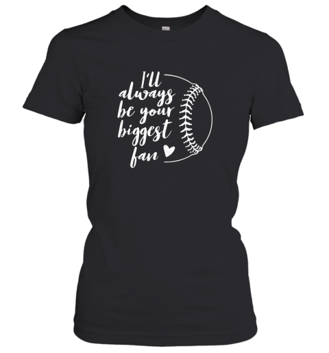 I'll Always be Your Biggest Baseball Fan Shirt Gift Women's T-Shirt