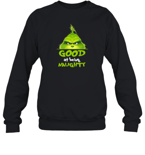 Grinch Good At Being Naughty Christmas Sweatshirt