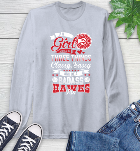 Atlanta Hawks NBA A Girl Should Be Three Things Classy Sassy And A Be Badass Fan Long Sleeve T-Shirt 6