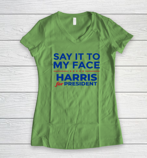 Say It To My Face Shirt Harris For President Women's V-Neck T-Shirt 4