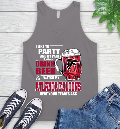 NFL I Like To Party And By Party I Mean Drink Beer and Watch My Atlanta Falcons Beat Your Team's Ass Football Tank Top 6