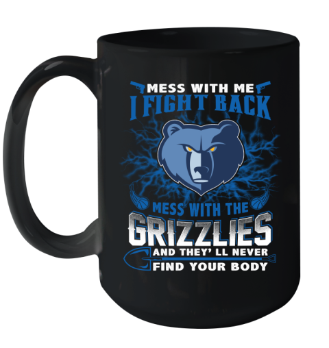 NBA Basketball Memphis Grizzlies Mess With Me I Fight Back Mess With My Team And They'll Never Find Your Body Shirt Ceramic Mug 15oz