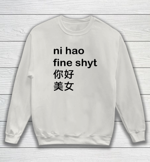 Ni Hao Fine Shyt Sweatshirt 8