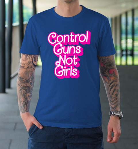 Control Guns Not Girls Womens Rights Feminist T-Shirt 7