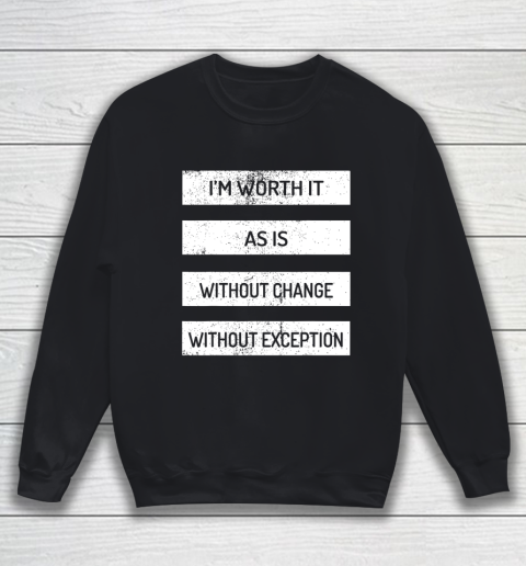 I m Worth It As Is Without Change Without Exception Sweatshirt