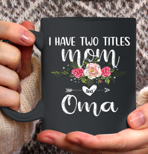 I Have Two Titles Mom And Oma Floral Mother s Day Cute Oma Ceramic Mug 11oz