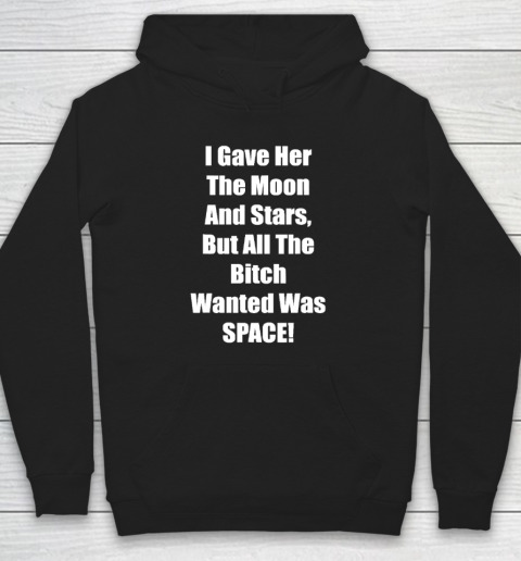 I Gave Her The Moon And Stars, The Bitch Wanted Was SPACE Hoodie