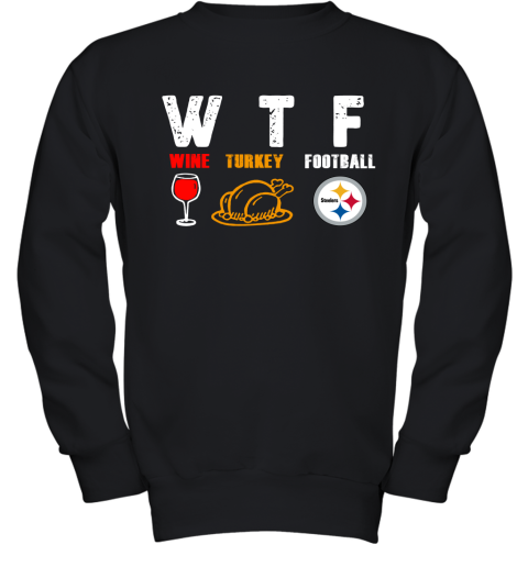 WTF Wine Turkey Football Pittburg Steelers Thanksgiving Youth Sweatshirt