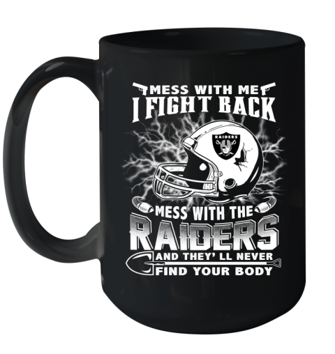 NFL Football Oakland Raiders Mess With Me I Fight Back Mess With My Team And They'll Never Find Your Body Shirt Ceramic Mug 15oz