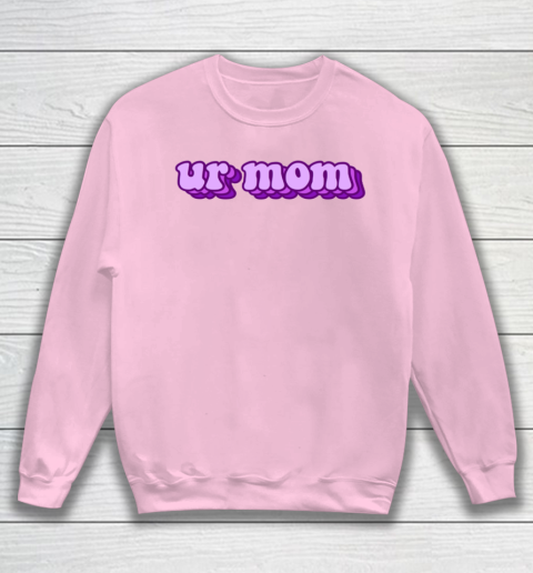 UrMom Shirt Ur Mom Sweatshirt 5