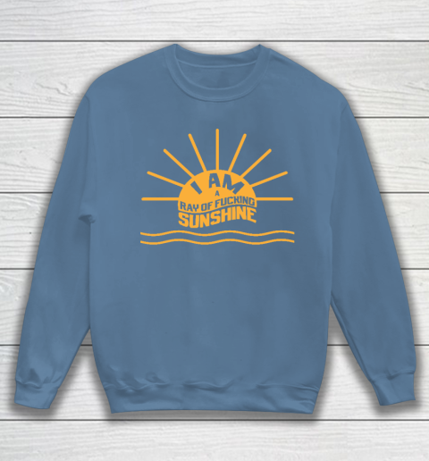 I am a Ray of fucking Sunshine Sweatshirt 6
