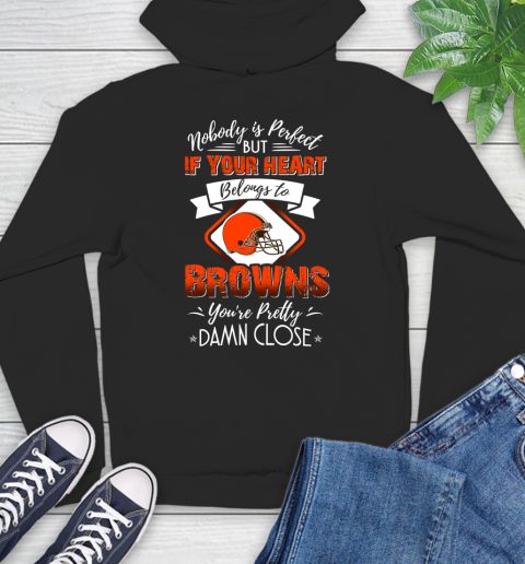 NFL Football Cleveland Browns Nobody Is Perfect But If Your Heart Belongs To Browns You're Pretty Damn Close Shirt Hoodie