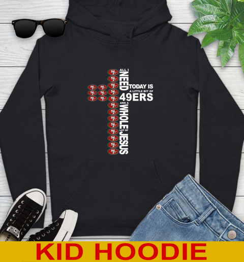 NFL All I Need Today Is A Little Bit Of San Francisco 49ers Cross Shirt Youth Hoodie