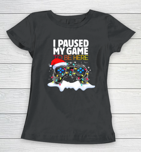 Christmas I Paused My Game to be Here Funny Sarcastic Women's T-Shirt
