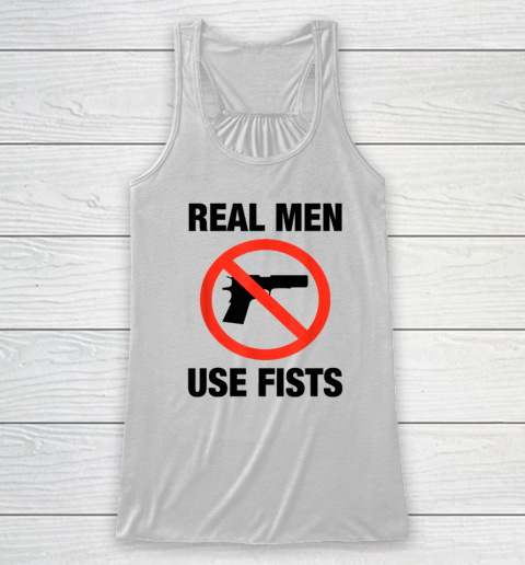 Real Men Use Fists Not Gun Shirt Anti Gun Firearms Funny Racerback Tank