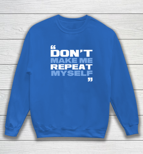 Topher Field Dont Make Me Repeat Myself Sweatshirt 5