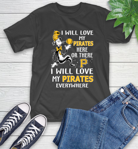 MLB Baseball Pittsburgh Pirates I Will Love My Pirates Everywhere Dr Seuss Shirt T-Shirt
