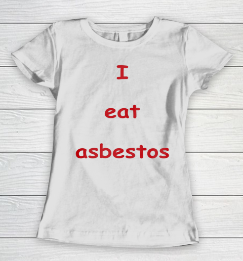 I Eat Asbestos Women's T-Shirt