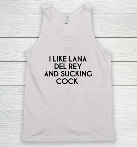 I Like Lana Del Rey And Sucking Cock Tank Top