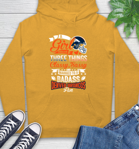 Denver Broncos NFL Football A Girl Should Be Three Things Classy Sassy And A Be Badass Fan Hoodie 2