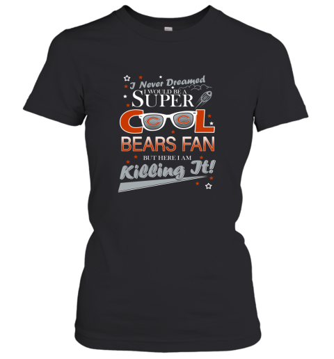 Chicago Bears NFL Football I Never Dreamed I Would Be Super Cool Fan Women's T-Shirt