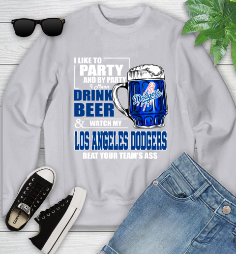 MLB I Like To Party And By Party I Mean Drink Beer And Watch My Los Angeles Dodgers Beat Your Team's Ass Baseball Youth Sweatshirt 3
