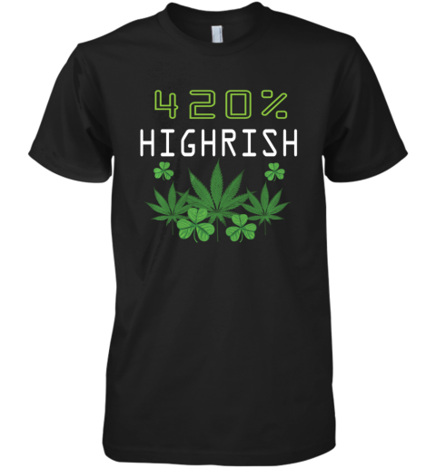420 Highrish Funny Marijuana Weed St Patricks Day Premium Men's T-Shirt