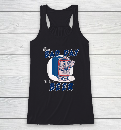 It's A Bad Day To Be A Beer Racerback Tank