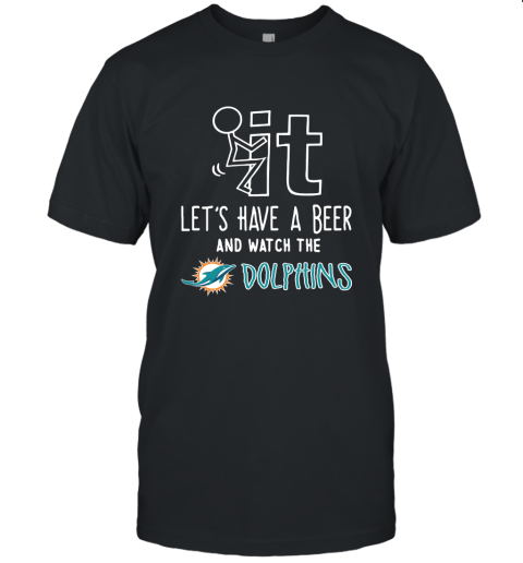 Fuck It Let's Have A Beer And Watch The Miami Dolphins Unisex Jersey Tee
