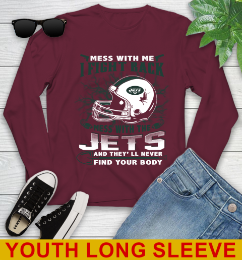 NFL Football New York Jets Mess With Me I Fight Back Mess With My Team And They'll Never Find Your Body Shirt Youth Long Sleeve 6