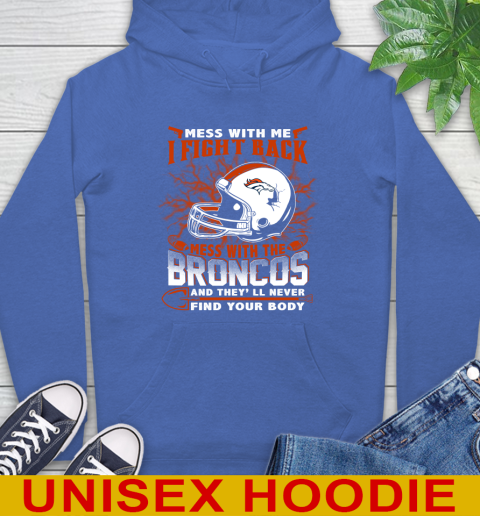 NFL Football Denver Broncos Mess With Me I Fight Back Mess With My Team And They'll Never Find Your Body Shirt Hoodie 9
