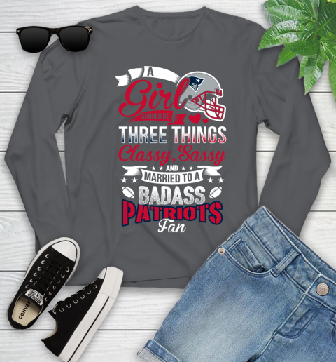 New England Patriots NFL Football A Girl Should Be Three Things Classy Sassy And A Be Badass Fan Youth Long Sleeve 9