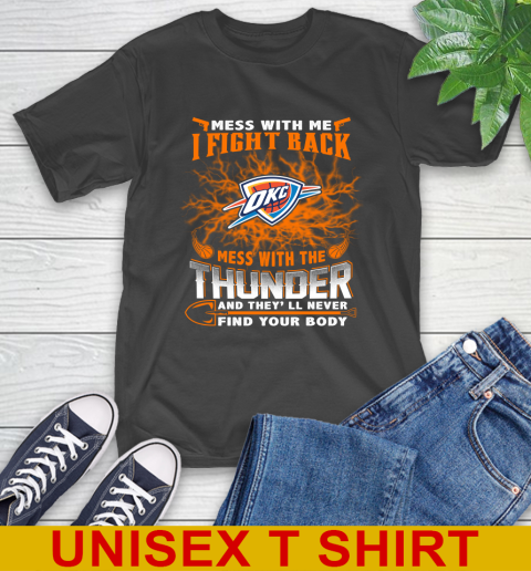 NBA Basketball Oklahoma City Thunder Mess With Me I Fight Back Mess With My Team And They'll Never Find Your Body Shirt T-Shirt