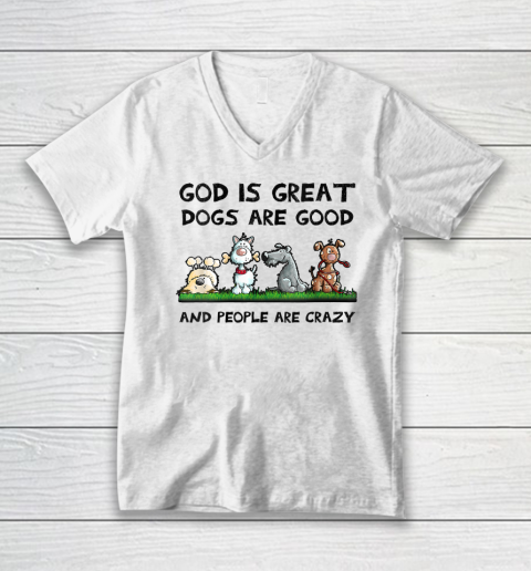 God Is Great Dogs Are Good And People Are Crazy V-Neck T-Shirt