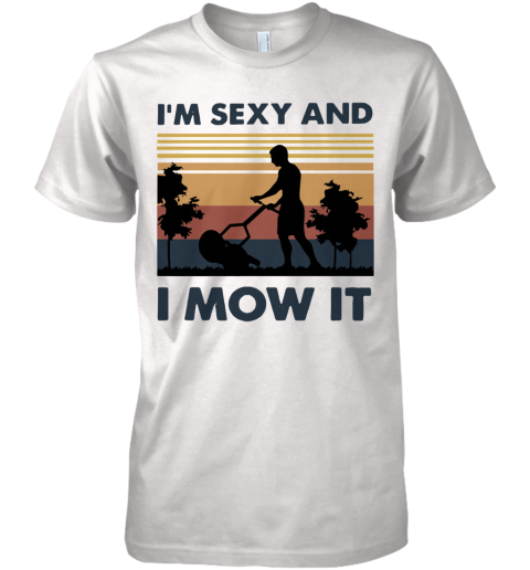 Vintage I'M Sexy And I Mow It Premium Men's T-Shirt