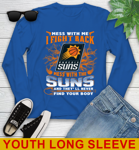 NBA Basketball Phoenix Suns Mess With Me I Fight Back Mess With My Team And They'll Never Find Your Body Shirt Youth Long Sleeve 10