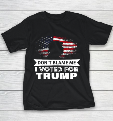 Don t Blame Me I Voted For Trump Shirt Youth T-Shirt